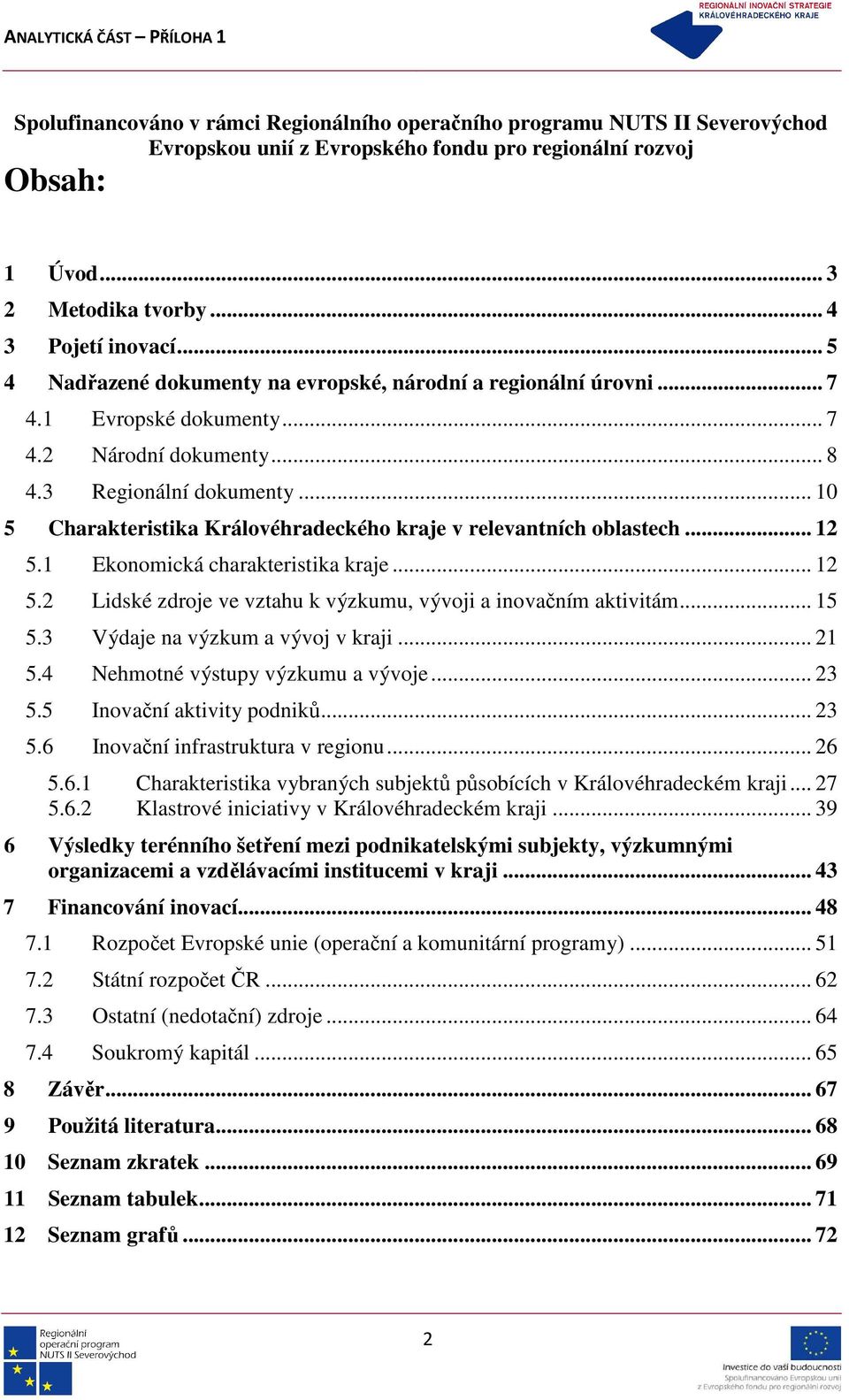 .. 10 5 Charakteristika Královéhradeckého kraje v relevantních oblastech... 12 5.1 Ekonomická charakteristika kraje... 12 5.2 Lidské zdroje ve vztahu k výzkumu, vývoji a inovačním aktivitám... 15 5.