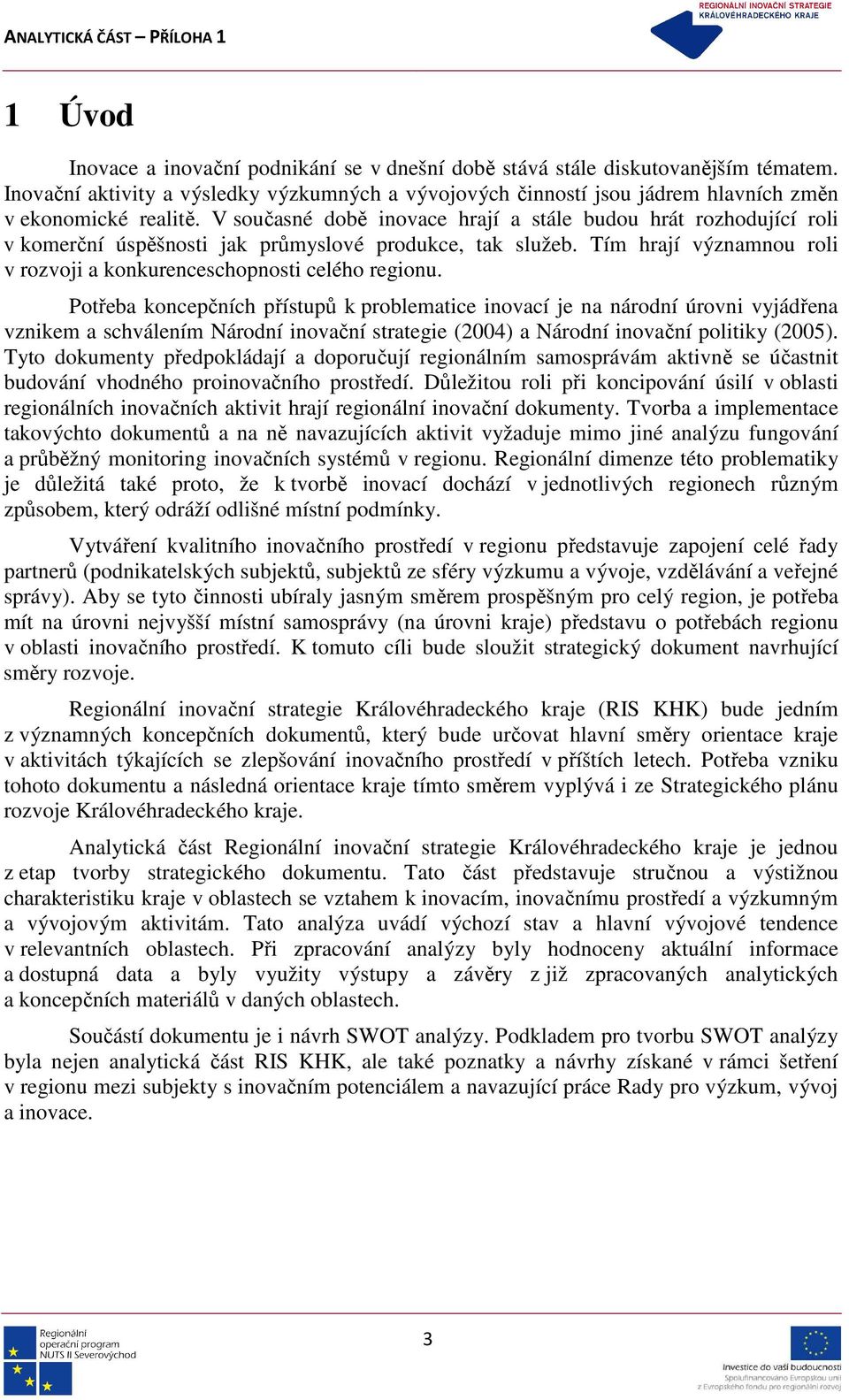 Potřeba koncepčních přístupů k problematice inovací je na národní úrovni vyjádřena vznikem a schválením Národní inovační strategie (2004) a Národní inovační politiky (2005).