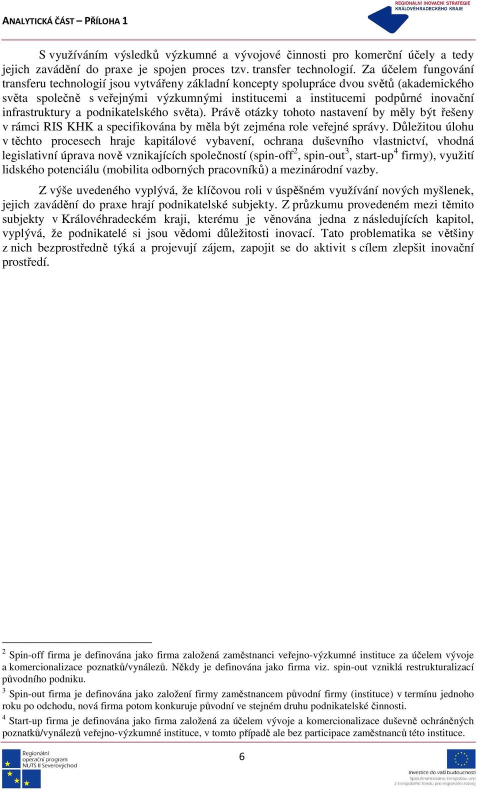 infrastruktury a podnikatelského světa). Právě otázky tohoto nastavení by měly být řešeny v rámci RIS KHK a specifikována by měla být zejména role veřejné správy.