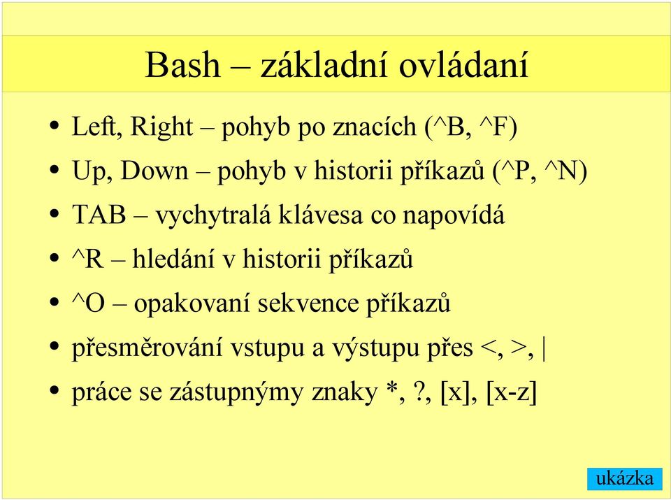 hledání v historii příkazů ^O opakovaní sekvence příkazů přesměrování