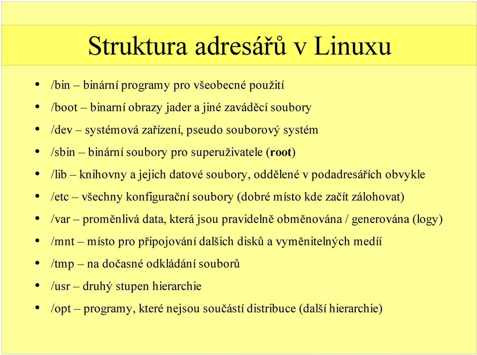 konfigurační soubory (dobré místo kde začít zálohovat) /var proměnlivá data, která jsou pravidelně obměnována / generována (logy) /mnt místo pro připojování