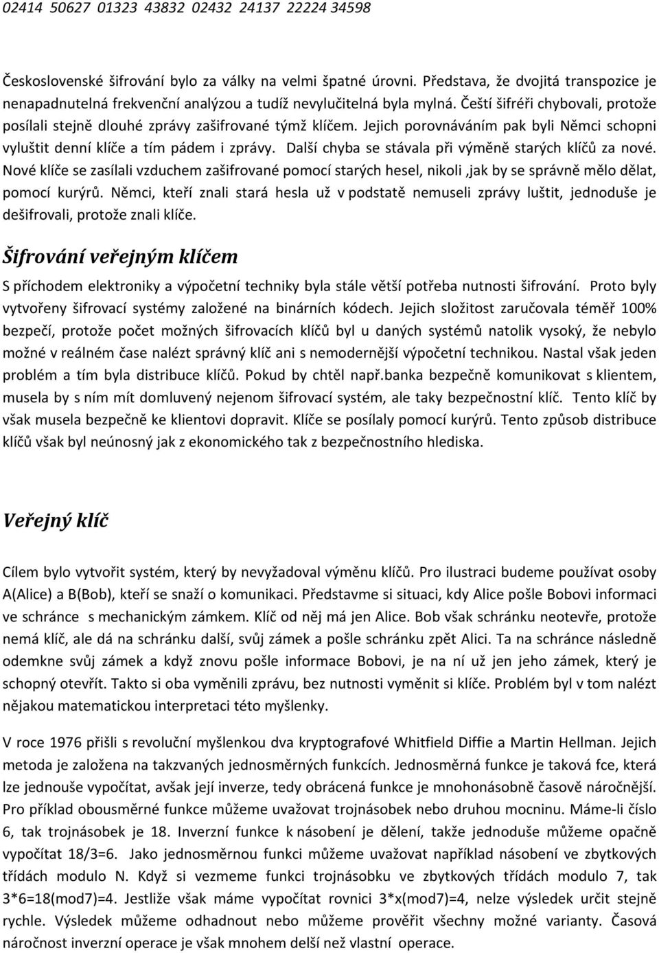 Jejich porovnáváním pak byli Němci schopni vyluštit denní klíče a tím pádem i zprávy. Další chyba se stávala při výměně starých klíčů za nové.