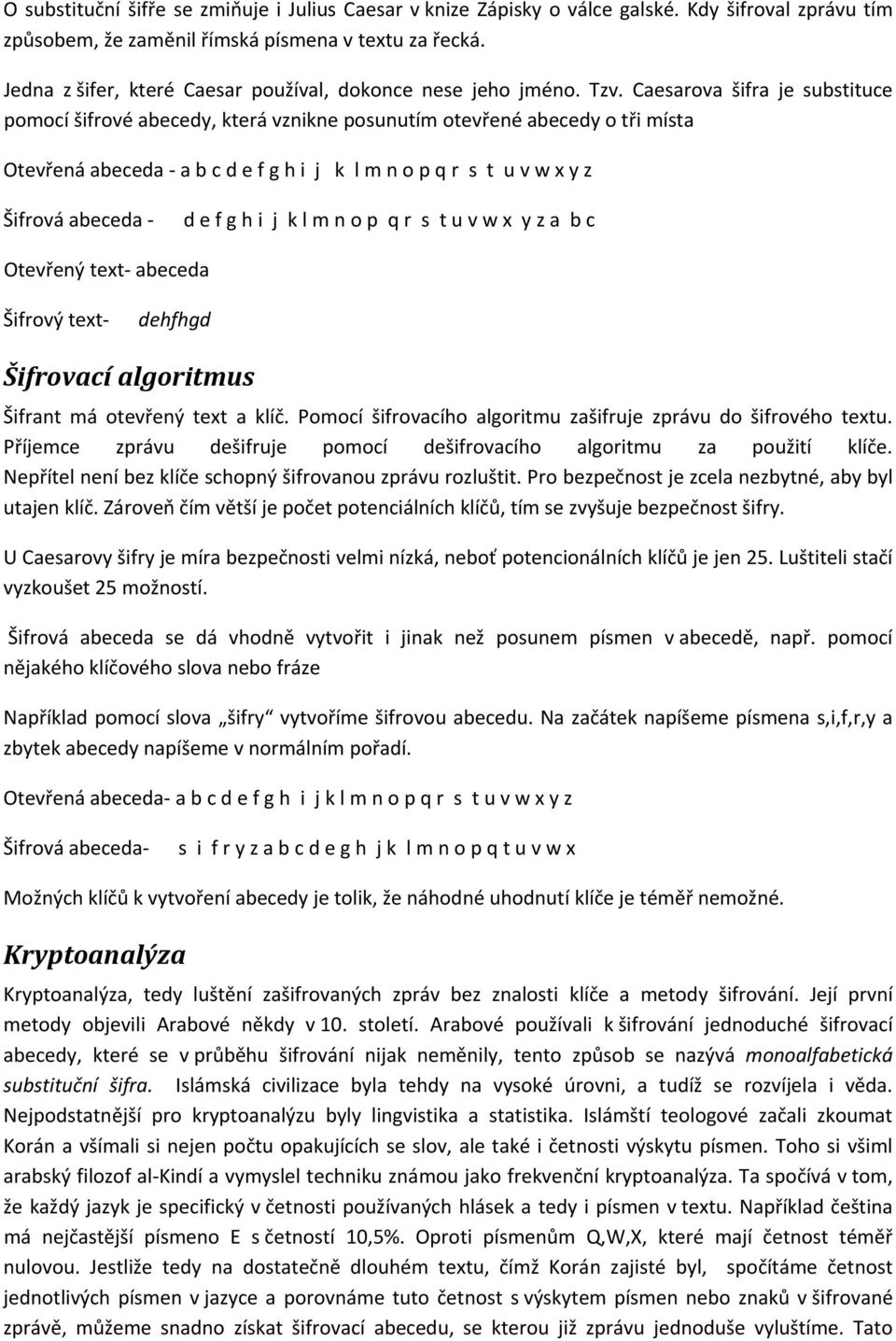 Caesarova šifra je substituce pomocí šifrové abecedy, která vznikne posunutím otevřené abecedy o tři místa Otevřená abeceda a b c d e f g h i j k l m n o p q r s t u v w x y z Šifrová abeceda d e f g