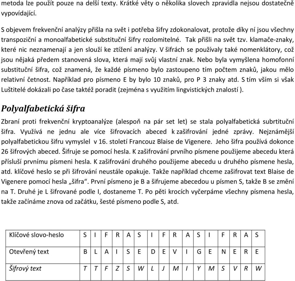 klamače znaky, které nic neznamenají a jen slouží ke ztížení analýzy. V šifrách se používaly také nomenklátory, což jsou nějaká předem stanovená slova, která mají svůj vlastní znak.