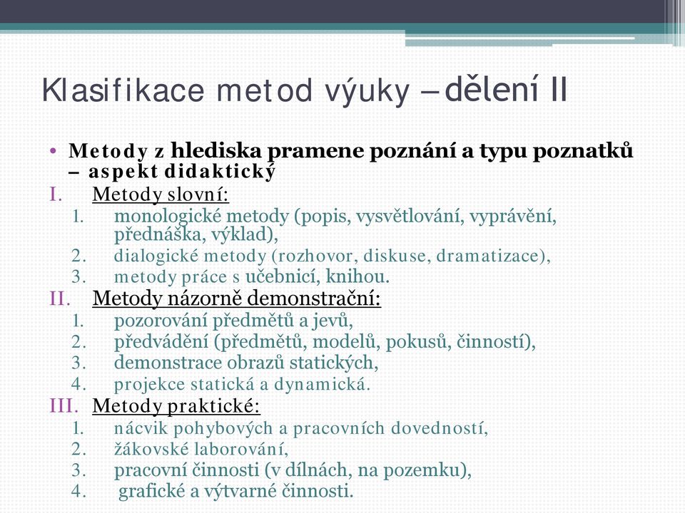 metody práce s učebnicí, knihou. II. Metody názorně demonstrační: 1. pozorování předmětů a jevů, 2. předvádění (předmětů, modelů, pokusů, činností), 3.