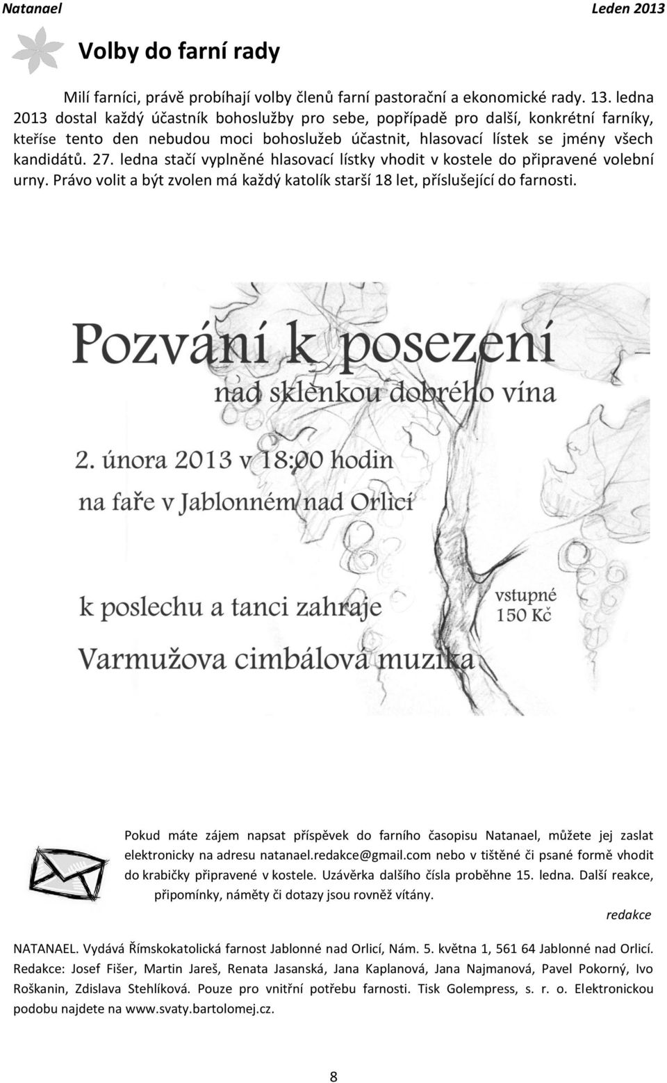 ledna stačí vyplněné hlasovací lístky vhodit v kostele do připravené volební urny. Právo volit a být zvolen má každý katolík starší 18 let, příslušející do farnosti.