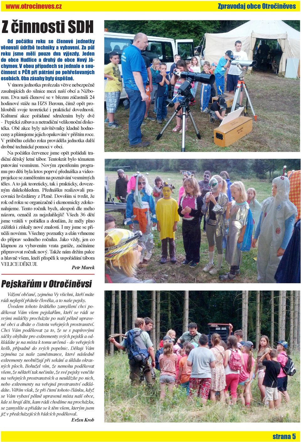 V únoru jednotka prořezala větve nebezpečně zasahujících do silnice mezi naší obcí a Nižborem.