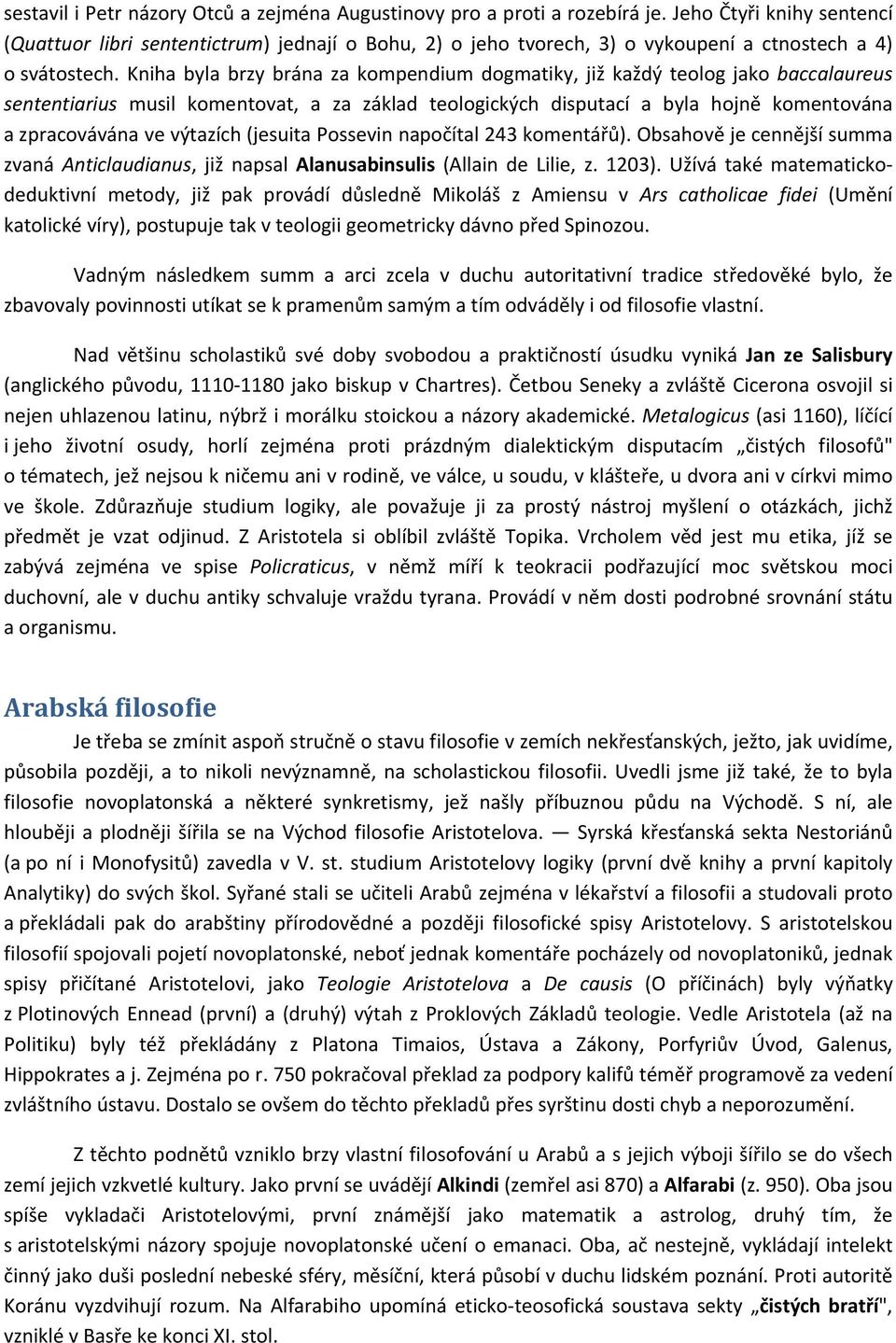 Kniha byla brzy brána za kompendium dogmatiky, již každý teolog jako baccalaureus sententiarius musil komentovat, a za základ teologických disputací a byla hojně komentována a zpracovávána ve