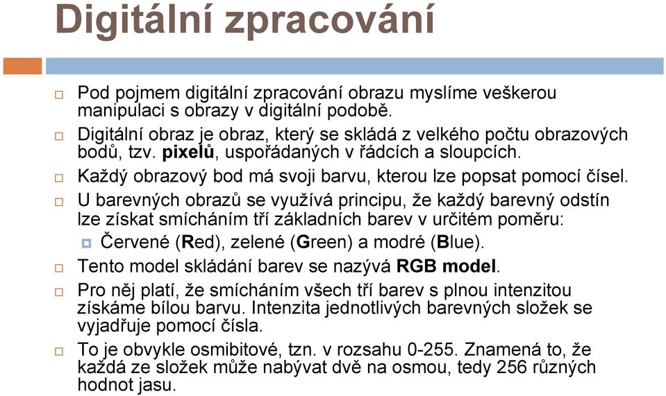 U barevných obrazů se využívá principu, že každý barevný odstín lze získat smícháním tří základních barev v určitém poměru: Červené (Red), zelené (Green) a modré (Blue).