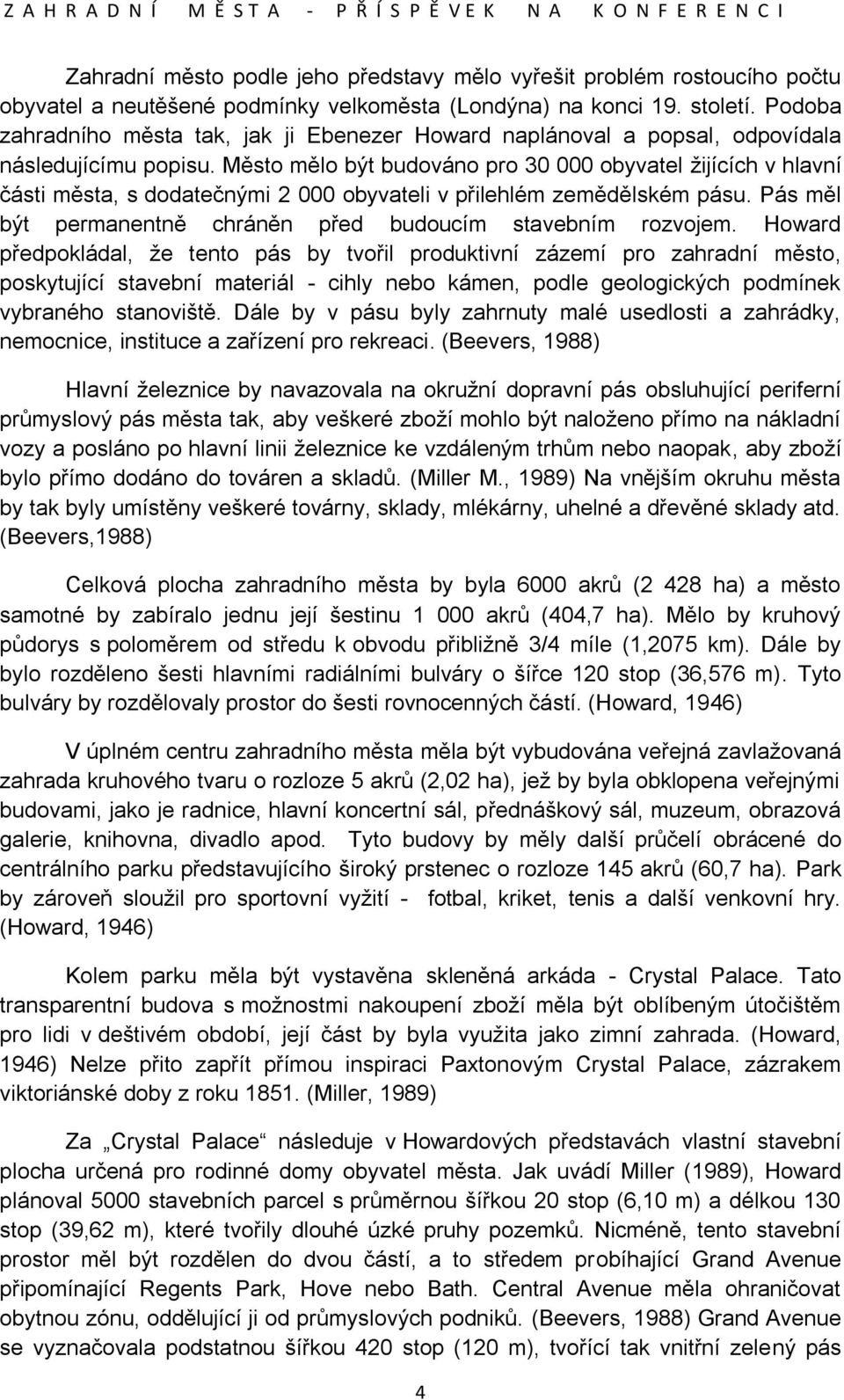 Město mělo být budováno pro 30 000 obyvatel žijících v hlavní části města, s dodatečnými 2 000 obyvateli v přilehlém zemědělském pásu. Pás měl být permanentně chráněn před budoucím stavebním rozvojem.