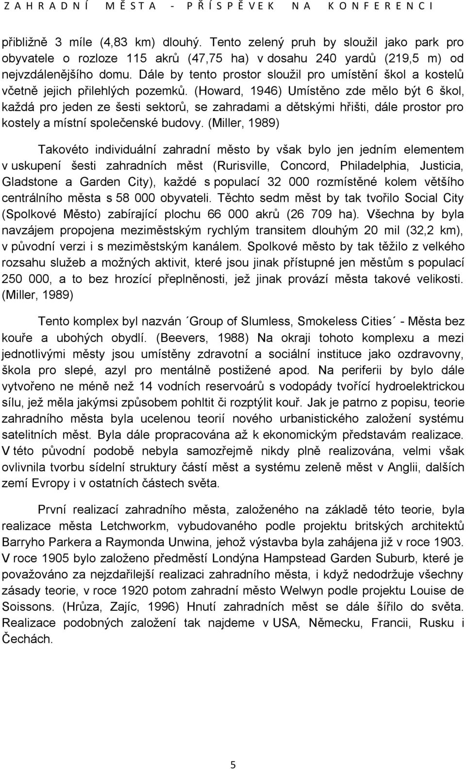 (Howard, 1946) Umístěno zde mělo být 6 škol, každá pro jeden ze šesti sektorů, se zahradami a dětskými hřišti, dále prostor pro kostely a místní společenské budovy.