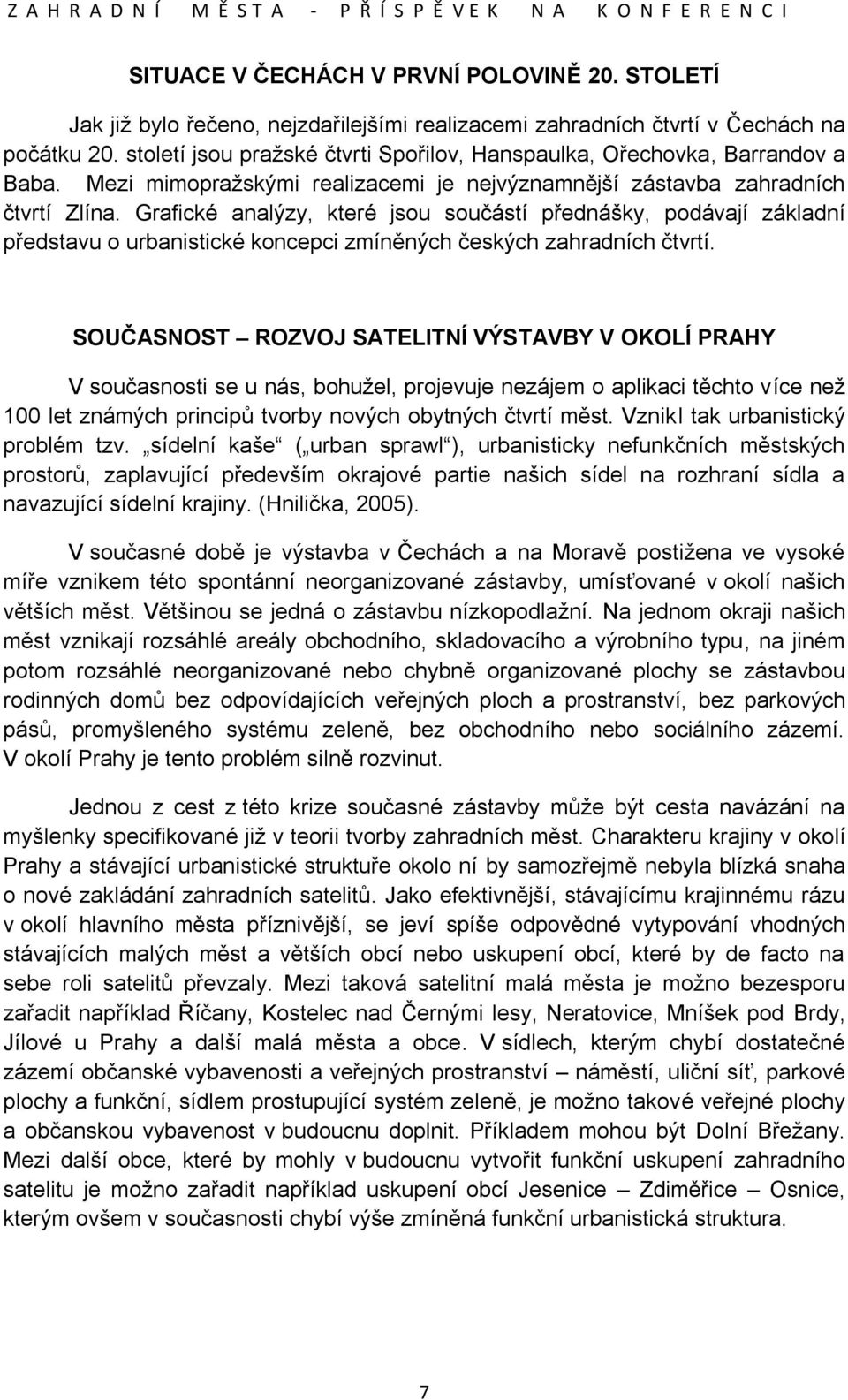 Grafické analýzy, které jsou součástí přednášky, podávají základní představu o urbanistické koncepci zmíněných českých zahradních čtvrtí.