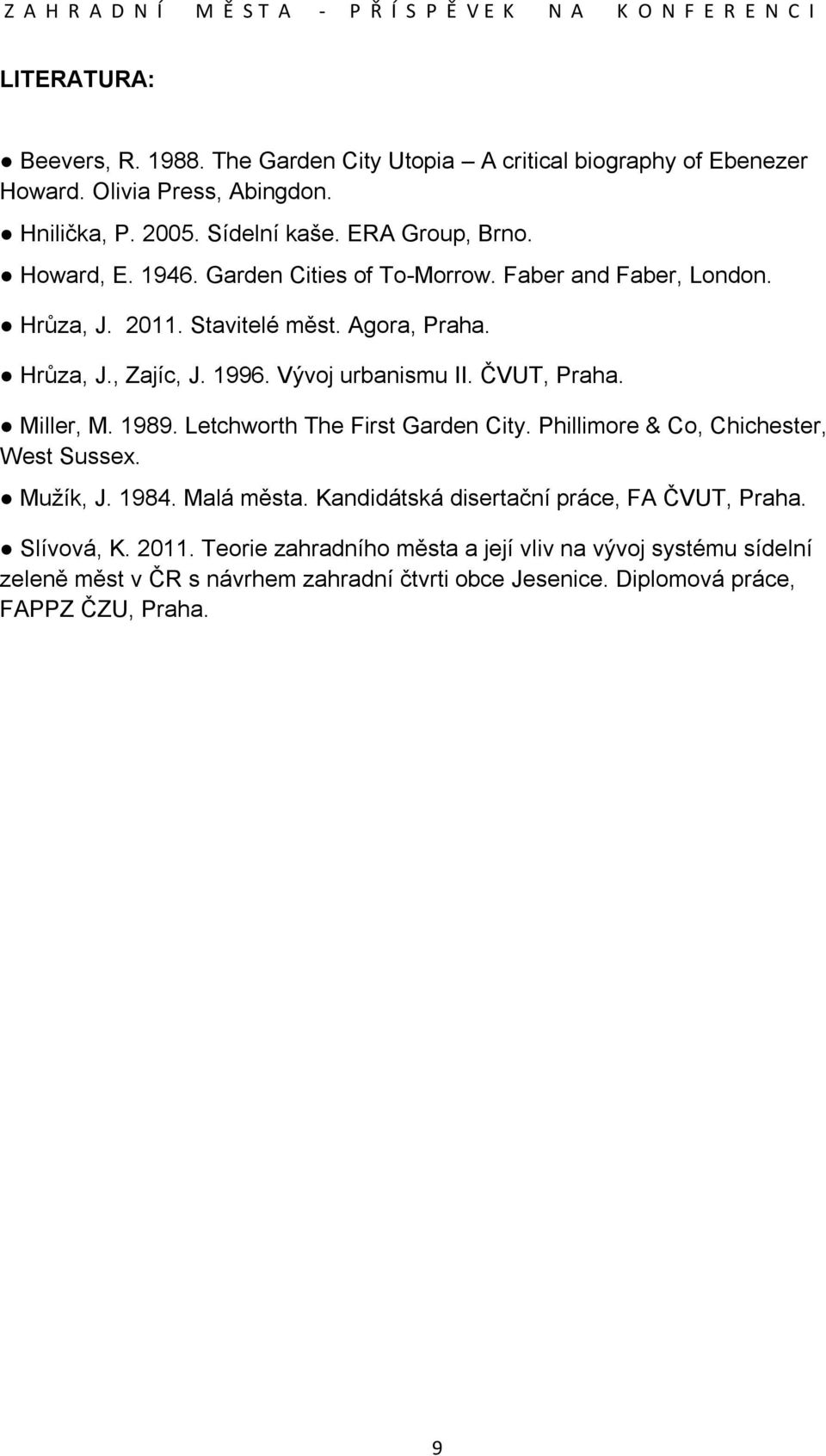 ČVUT, Praha. Miller, M. 1989. Letchworth The First Garden City. Phillimore & Co, Chichester, West Sussex. Mužík, J. 1984. Malá města.