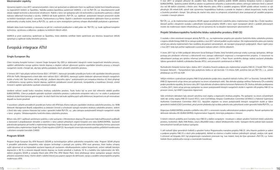 Podnik v rámci své spolupráce plní roli technického a výcvikového partnera v oblasti realizace odborných konzultací a výcviku. SAERCO tak bude společně s ŘLP ČR, s.p. zajišťovat poskytování letových provozních služeb na letištích Kanárských ostrovů - Lanzarote, Fuerteventura a La Palma.