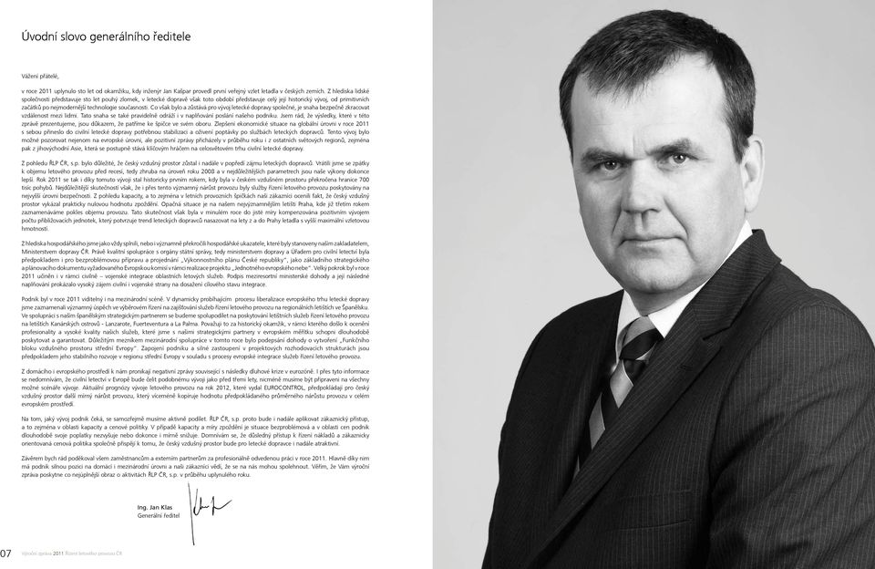 současnosti. Co však bylo a zůstává pro vývoj letecké dopravy společné, je snaha bezpečně zkracovat vzdálenost mezi lidmi. Tato snaha se také pravidelně odráží i v naplňování poslání našeho podniku.