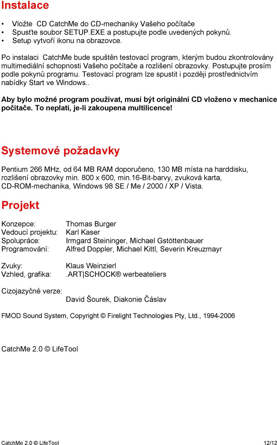 Testovací program lze spustit i později prostřednictvím nabídky Start ve Windows.. Aby bylo možné program používat, musí být originální CD vloženo v mechanice počítače.