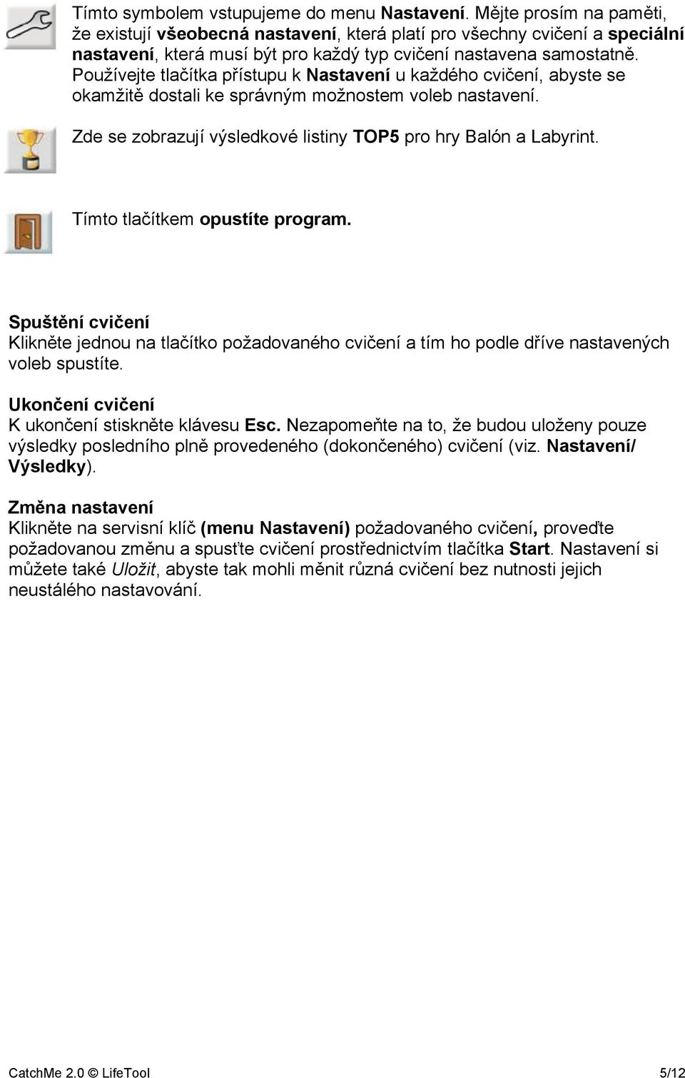 Používejte tlačítka přístupu k Nastavení u každého cvičení, abyste se okamžitě dostali ke správným možnostem voleb nastavení. Zde se zobrazují výsledkové listiny TOP5 pro hry Balón a Labyrint.