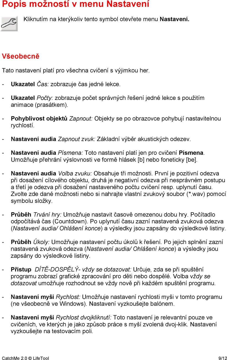 - Pohyblivost objektů Zapnout: Objekty se po obrazovce pohybují nastavitelnou rychlostí. - Nastavení audia Zapnout zvuk: Základní výběr akustických odezev.