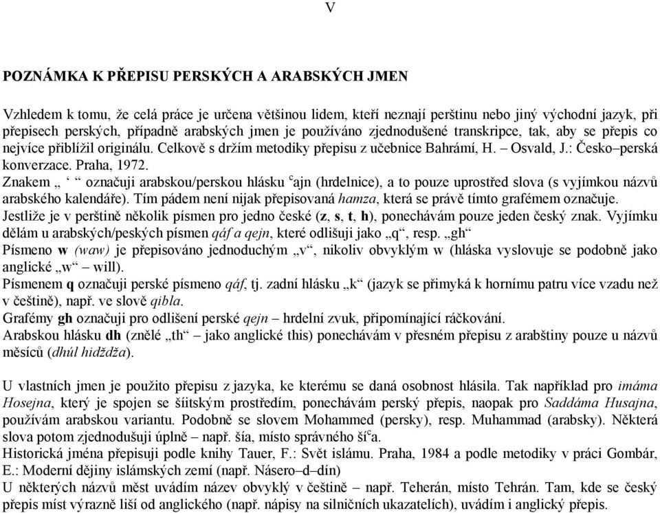 Znakem označuji arabskou/perskou hlásku c ajn (hrdelnice), a to pouze uprostřed slova (s vyjímkou názvů arabského kalendáře).