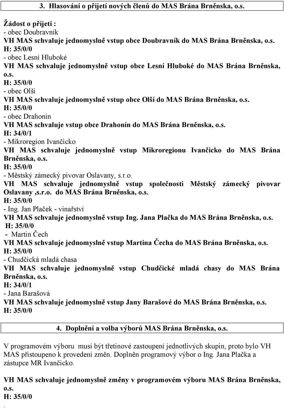 s. - Městský zámecký pivovar Oslavany, s.r.o. VH MAS schvaluje jednomyslně vstup společnosti Městský zámecký pivovar Oslavany,s.r.o. do MAS Brána Brněnska, o.s. - Ing.