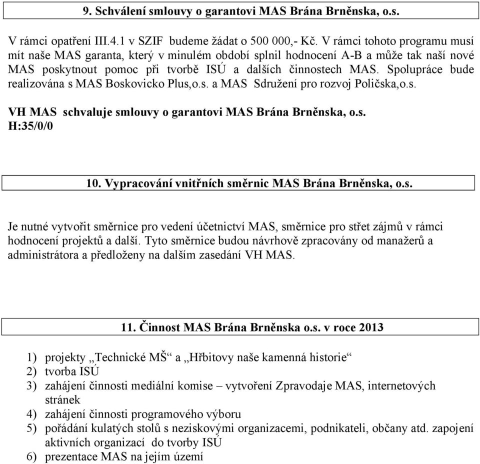 Spolupráce bude realizována s MAS Boskovicko Plus,o.s. a MAS Sdružení pro rozvoj Poličska,o.s. VH MAS schvaluje smlouvy o garantovi MAS Brána Brněnska, o.s. H:35/0/0 10.