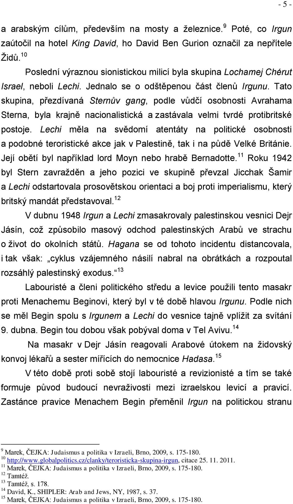 Tato skupina, přezdívaná Sternův gang, podle vůdčí osobnosti Avrahama Sterna, byla krajně nacionalistická a zastávala velmi tvrdé protibritské postoje.