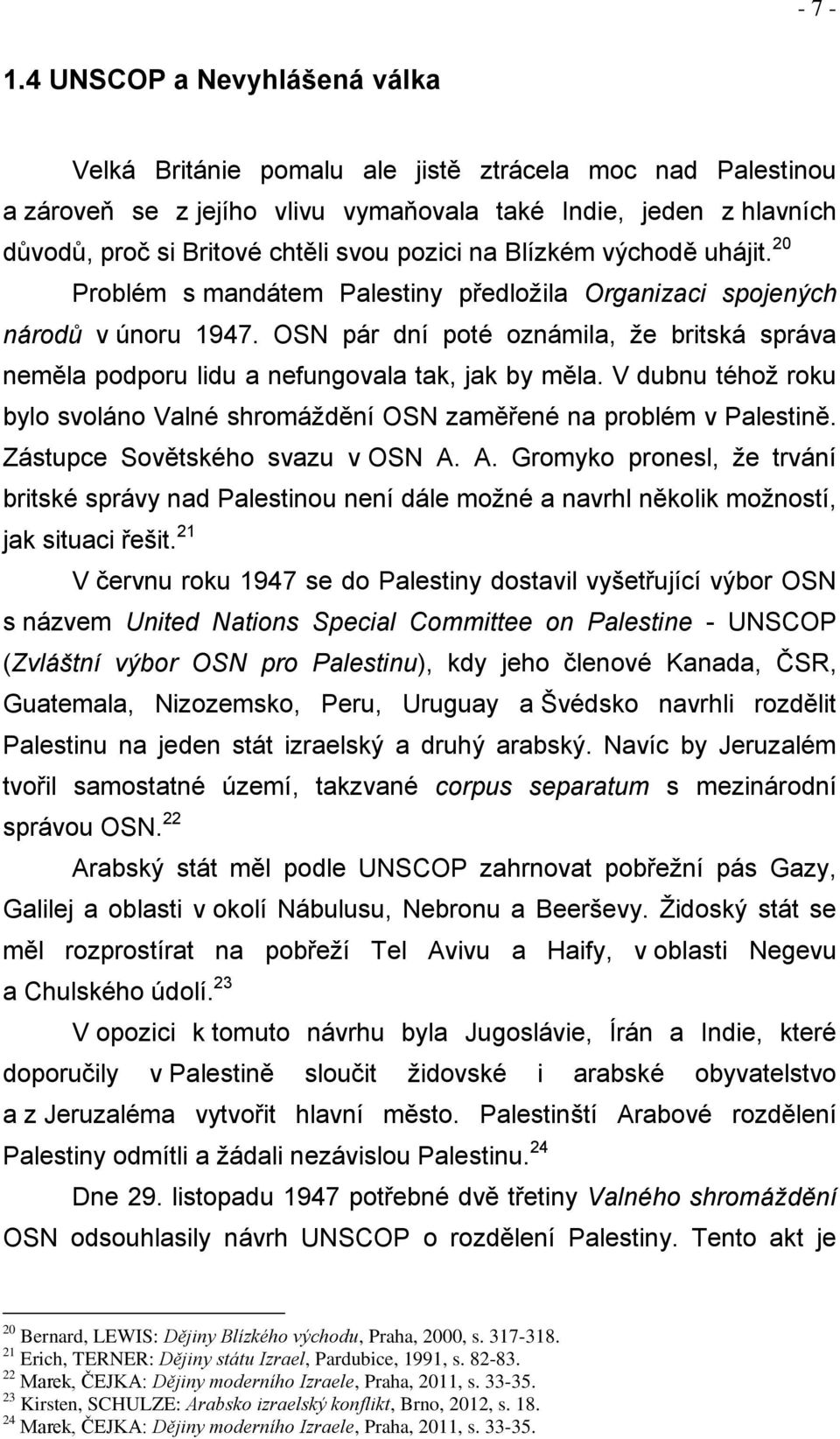 na Blízkém východě uhájit. 20 Problém s mandátem Palestiny předloţila Organizaci spojených národů v únoru 1947.