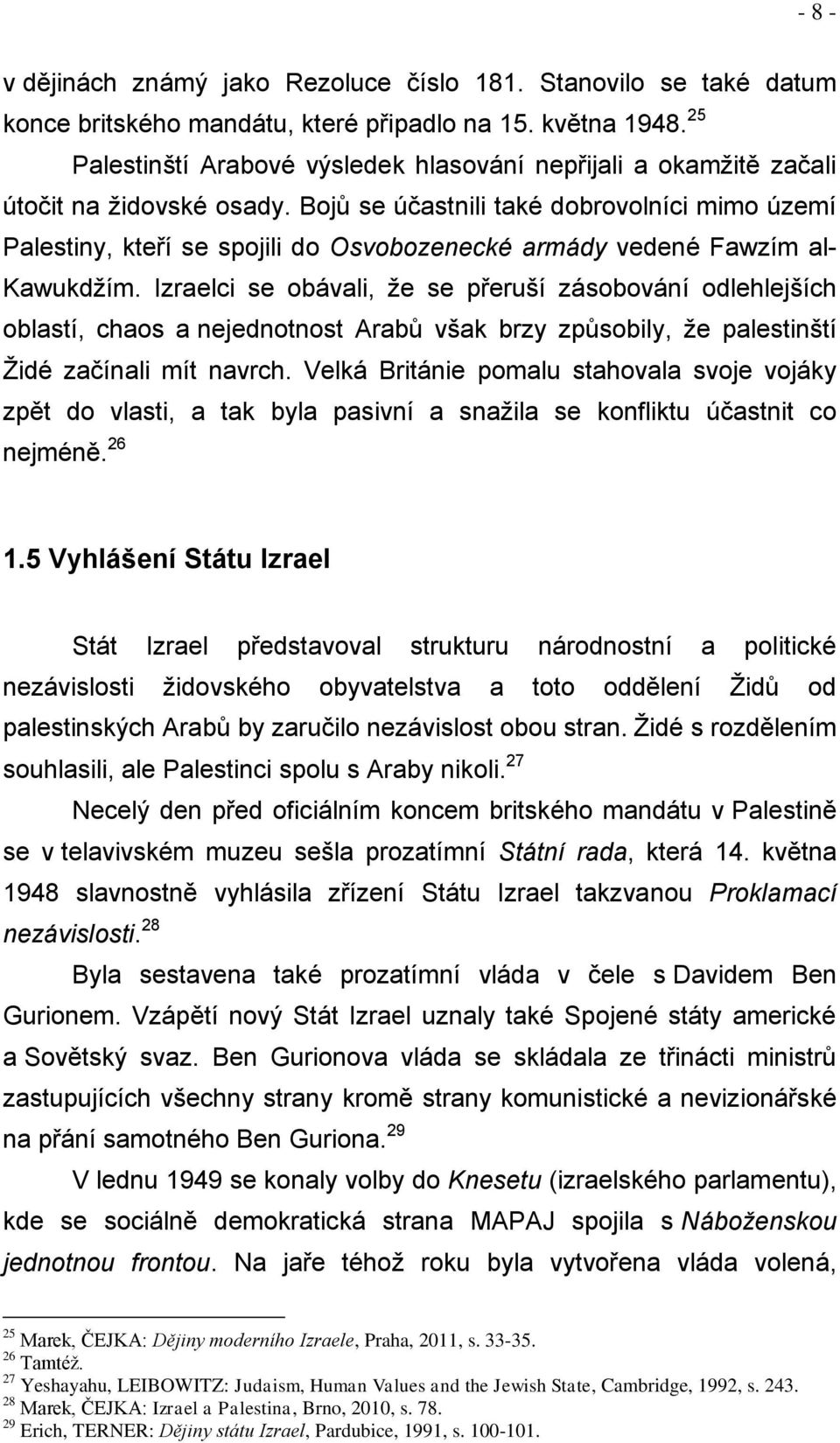 Bojů se účastnili také dobrovolníci mimo území Palestiny, kteří se spojili do Osvobozenecké armády vedené Fawzím al- Kawukdţím.