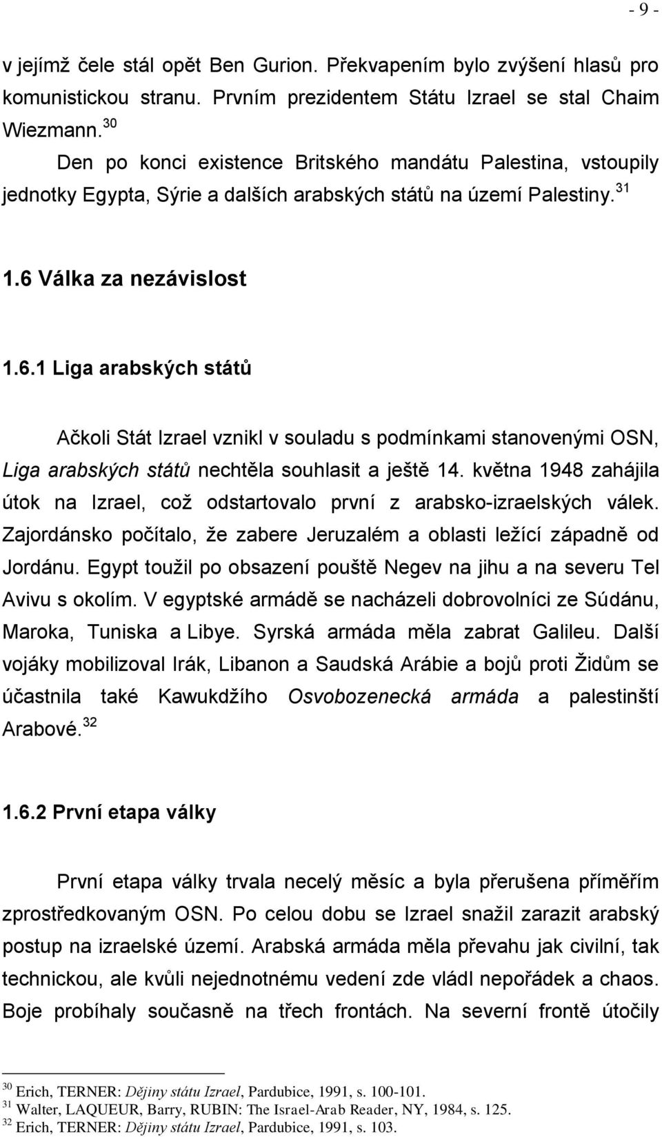 Válka za nezávislost 1.6.1 Liga arabských států Ačkoli Stát Izrael vznikl v souladu s podmínkami stanovenými OSN, Liga arabských států nechtěla souhlasit a ještě 14.