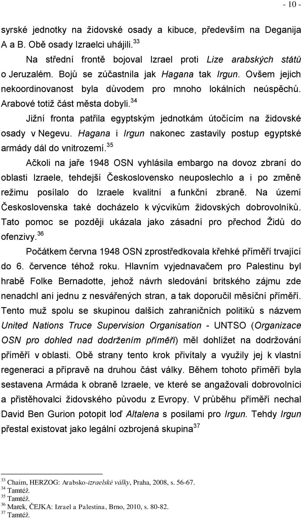 34 Jiţní fronta patřila egyptským jednotkám útočícím na ţidovské osady v Negevu. Hagana i Irgun nakonec zastavily postup egyptské armády dál do vnitrozemí.