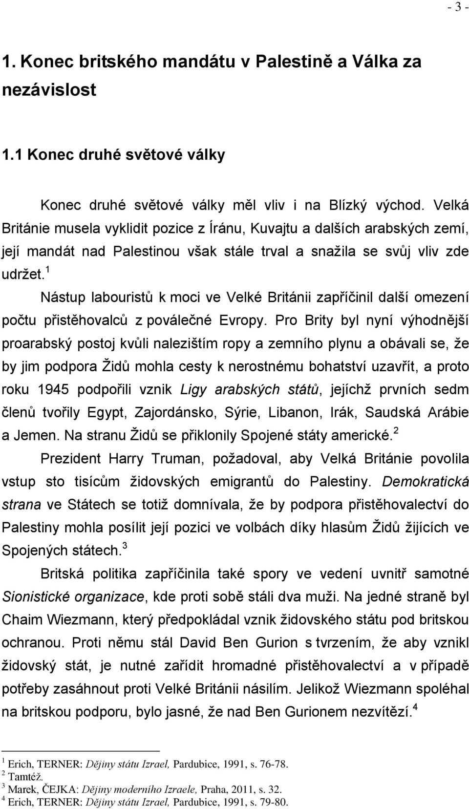 Velká Británie musela vyklidit pozice z Íránu, Kuvajtu a dalších arabských zemí, její mandát nad Palestinou však stále trval a snaţila se svůj vliv zde počtu přistěhovalců z poválečné Evropy.