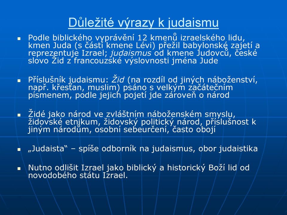 křesťan, muslim) psáno s velkým začátečním písmenem, podle jejich pojetí jde zároveň o národ Židé jako národ ve zvláštním náboženském smyslu, židovské etnikum, židovský