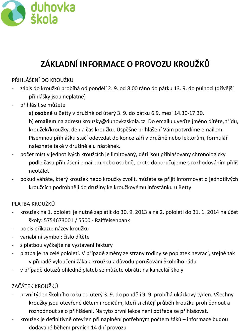 17.30. b) emailem na adresu krouzky@duhovkaskola.cz. Do emailu uveďte jméno dítěte, třídu, kroužek/kroužky, den a čas kroužku. Úspěšné přihlášení Vám potvrdíme emailem.