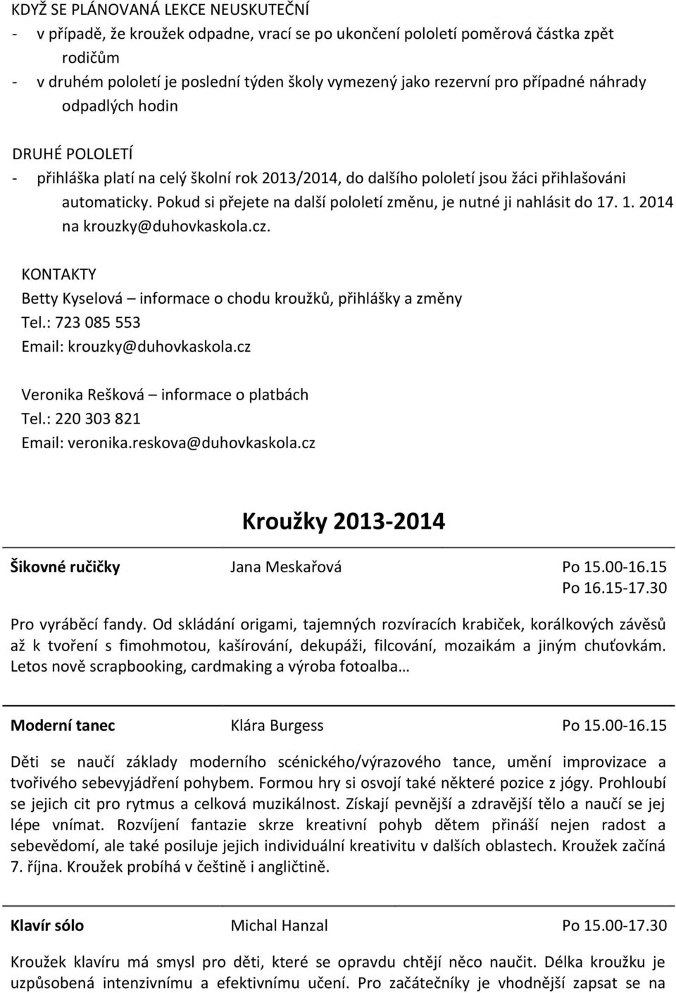 Pokud si přejete na další pololetí změnu, je nutné ji nahlásit do 17. 1. 2014 na krouzky@duhovkaskola.cz. KONTAKTY Betty Kyselová informace o chodu kroužků, přihlášky a změny Tel.