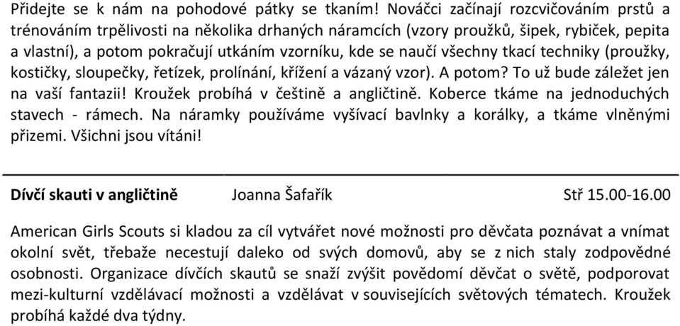 všechny tkací techniky (proužky, kostičky, sloupečky, řetízek, prolínání, křížení a vázaný vzor). A potom? To už bude záležet jen na vaší fantazii! Kroužek probíhá v češtině a angličtině.