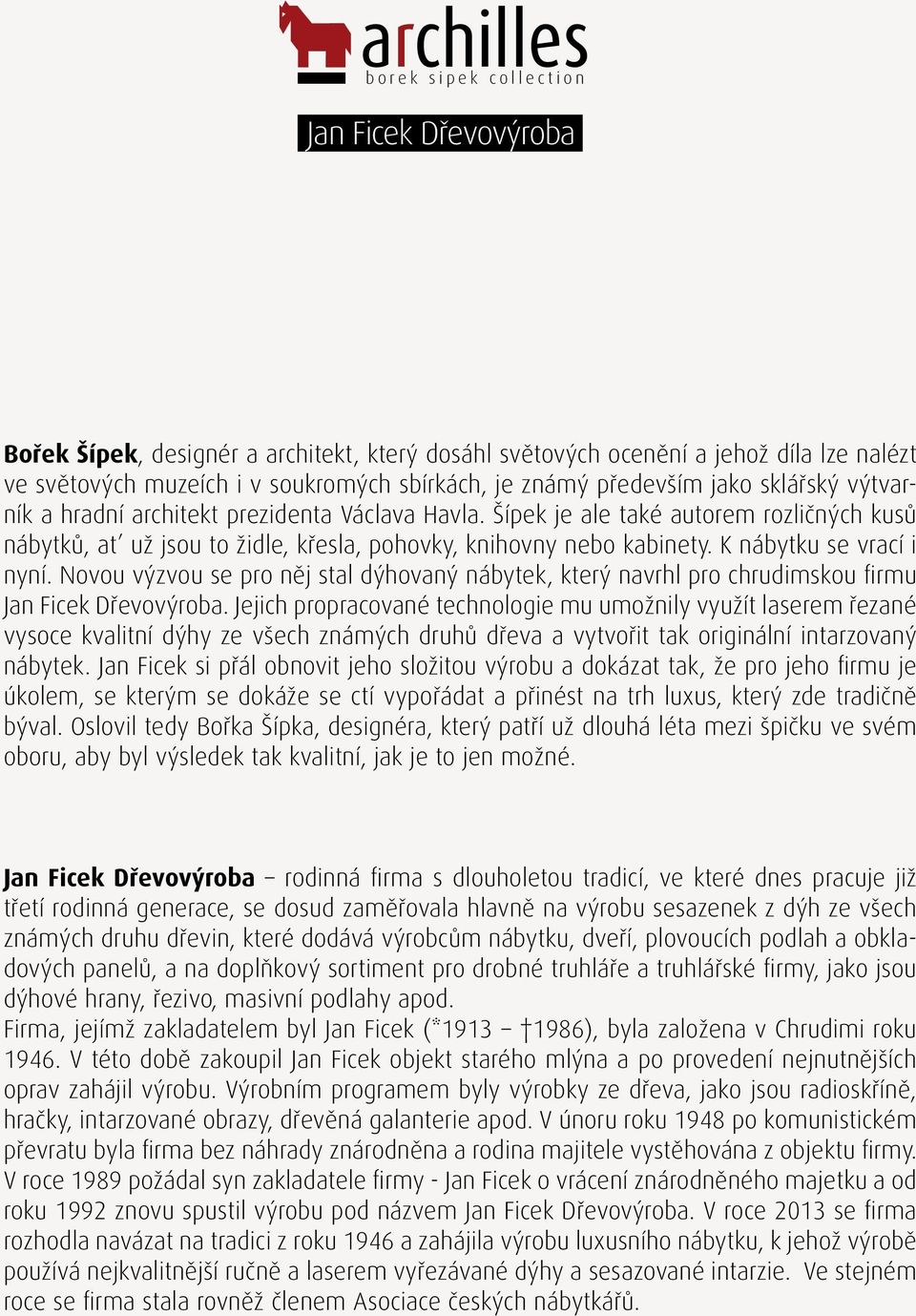 Šípek je ale také autorem rozličných kusů nábytků, ať už jsou to židle, křesla, pohovky, knihovny nebo kabinety. K nábytku se vrací i nyní.