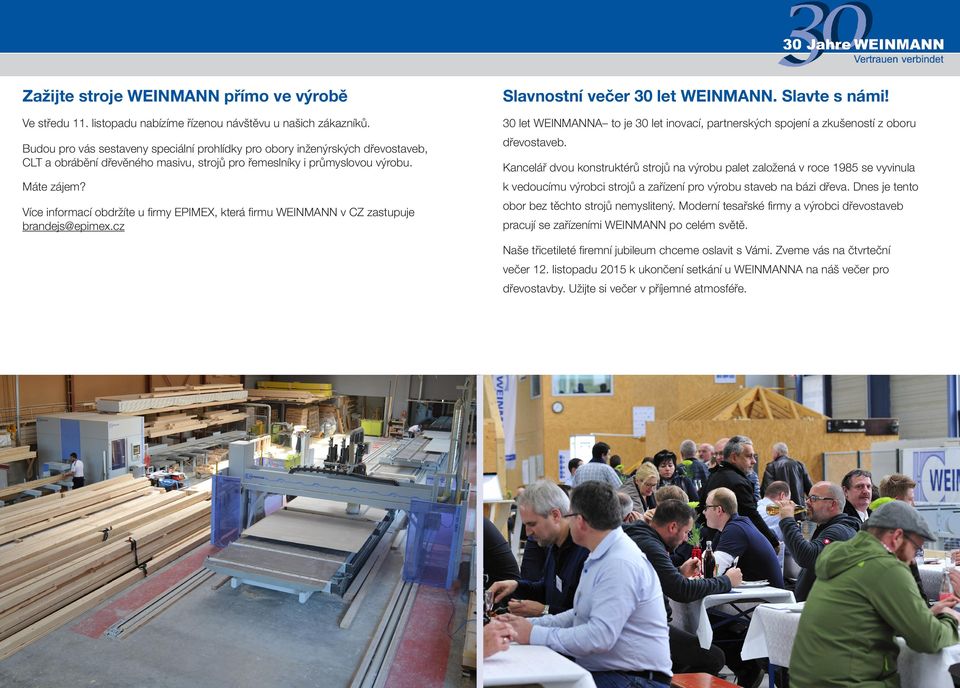 strojů pro řemeslníky i průmyslovou výrobu. Máte zájem? Více informací obdržíte u firmy EPIMEX, která firmu WEINMANN v CZ zastupuje brandejs@epimex.cz dřevostaveb.
