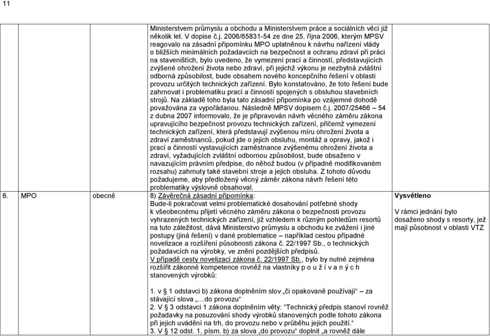 uvedeno, že vymezení prací a činností, představujících zvýšené ohrožení života nebo zdraví, při jejichž výkonu je nezbytná zvláštní odborná způsobilost, bude obsahem nového koncepčního řešení v