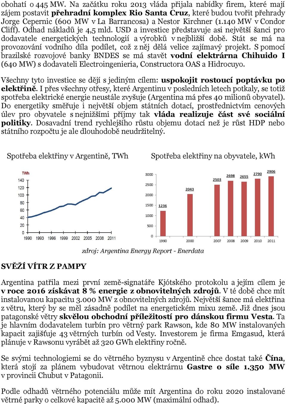 140 MW v Condor Cliff). Odhad nákladů je 4,5 mld. USD a investice představuje asi největší šanci pro dodavatele energetických technologií a výrobků v nejbližší době.