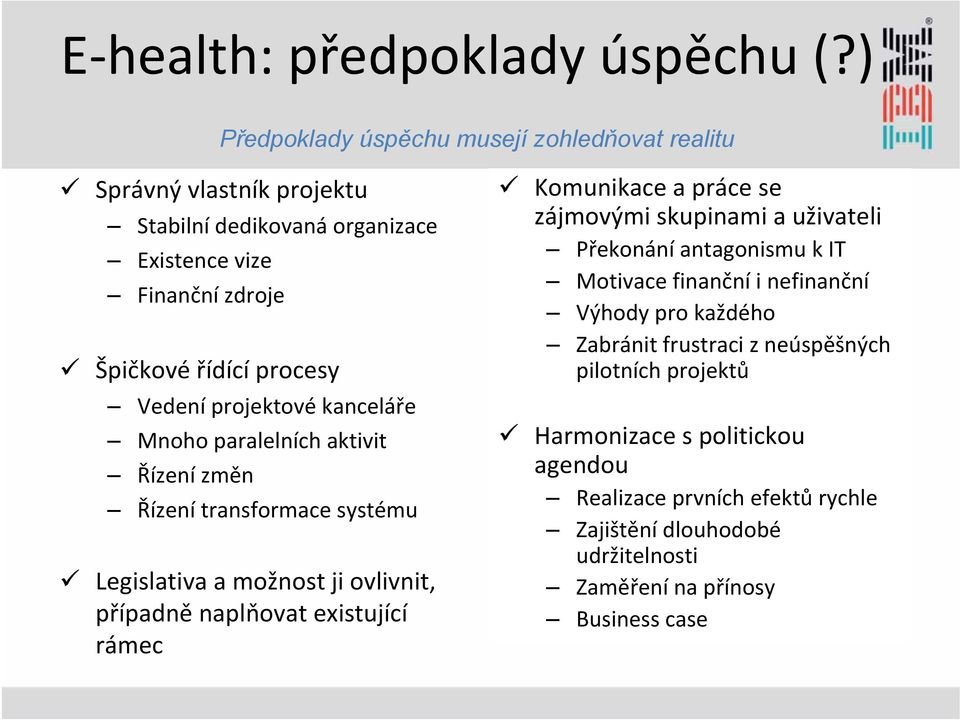 projektové kanceláře Mnoho paralelních aktivit Řízení změn Řízení transformace systému Legislativa a možnost ji ovlivnit, případně naplňovat existující rámec Komunikace