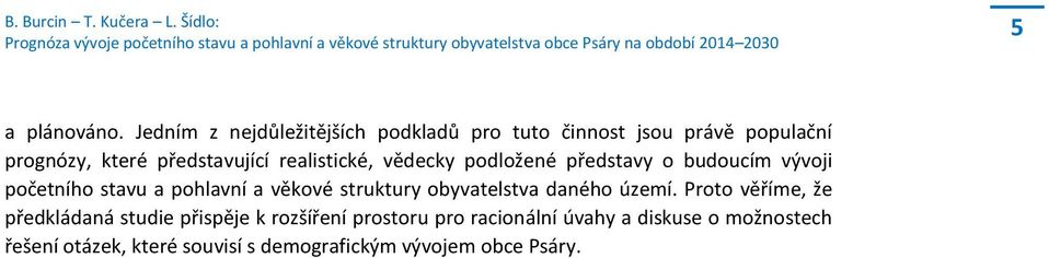 realistické, vědecky podložené představy o budoucím vývoji početního stavu a pohlavní a věkové struktury