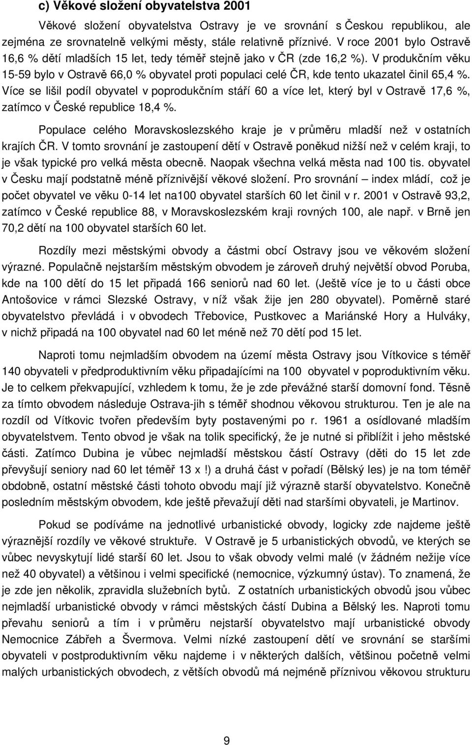 V produkčním věku 15-59 bylo v Ostravě 66,0 % obyvatel proti populaci celé ČR, kde tento ukazatel činil 65,4 %.