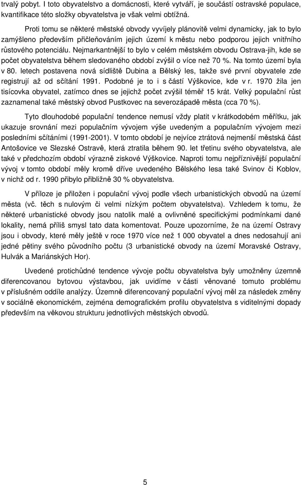 Nejmarkantnější to bylo v celém městském obvodu Ostrava-jih, kde se počet obyvatelstva během sledovaného období zvýšil o více než 70 %. Na tomto území byla v 80.