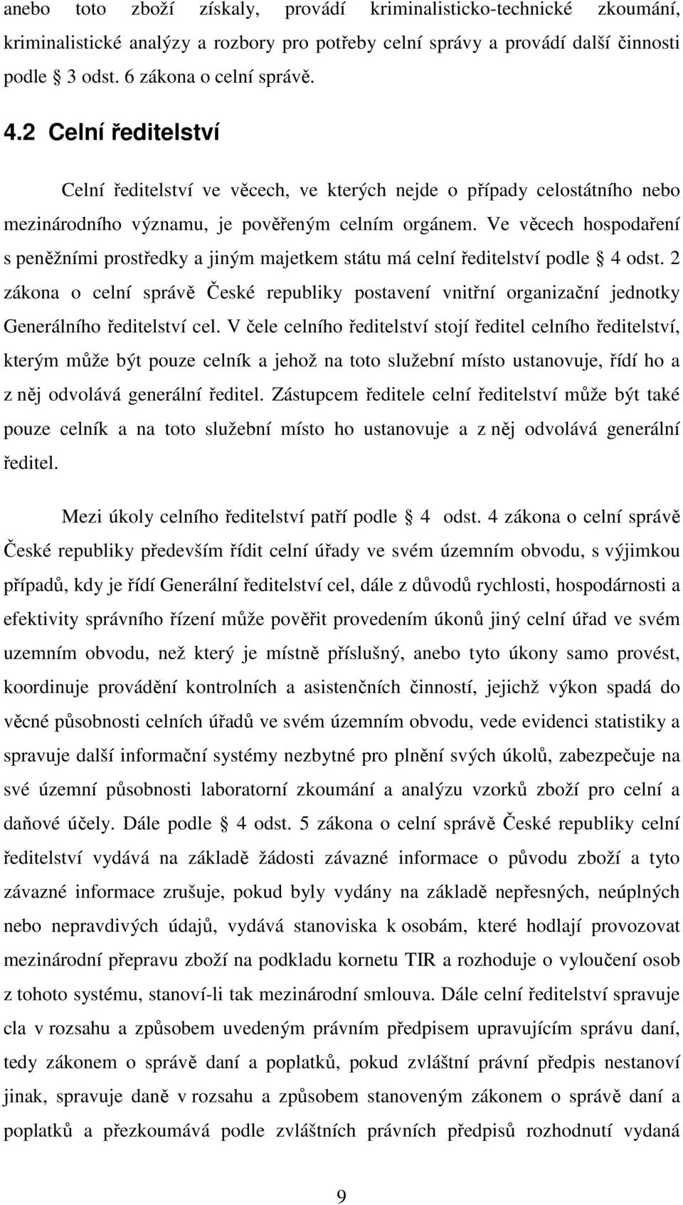 Ve věcech hospodaření s peněžními prostředky a jiným majetkem státu má celní ředitelství podle 4 odst.