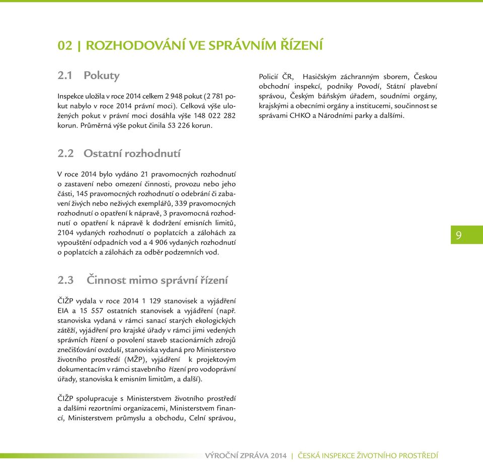 Policií ČR, Hasičským záchranným sborem, Českou obchodní inspekcí, podniky Povodí, Státní plavební správou, Českým báňským úřadem, soudními orgány, krajskými a obecními orgány a institucemi,