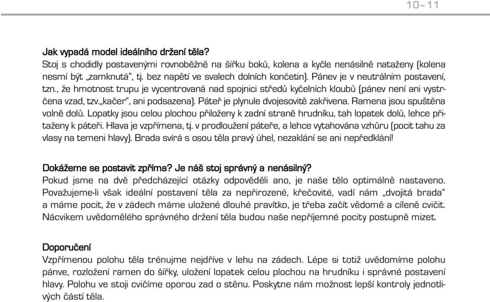 kačer, ani podsazena). Páteř je plynule dvojesovitě zakřivena. Ramena jsou spuštěna volně dolů.