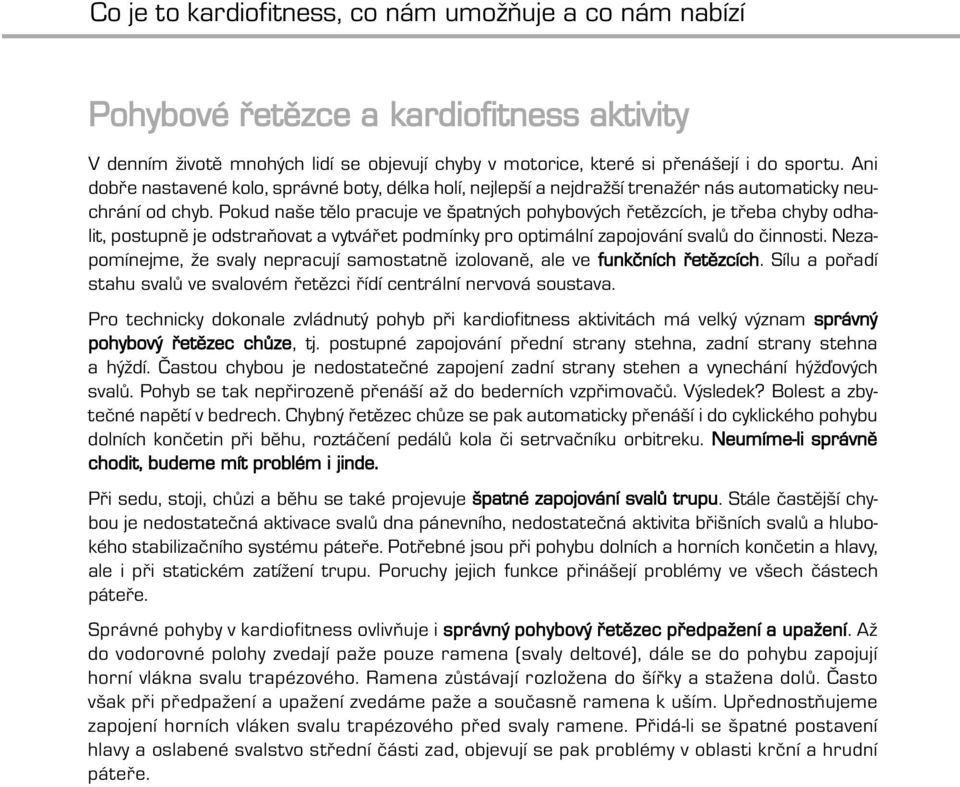 Pokud naše tělo pracuje ve špatných pohybových řetězcích, je třeba chyby odhalit, postupně je odstraňovat a vytvářet podmínky pro optimální zapojování svalů do činnosti.