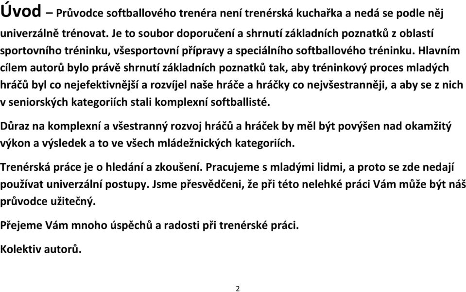 Hlavním cílem autorů bylo právě shrnutí základních poznatků tak, aby tréninkový proces mladých hráčů byl co nejefektivnější a rozvíjel naše hráče a hráčky co nejvšestranněji, a aby se z nich v