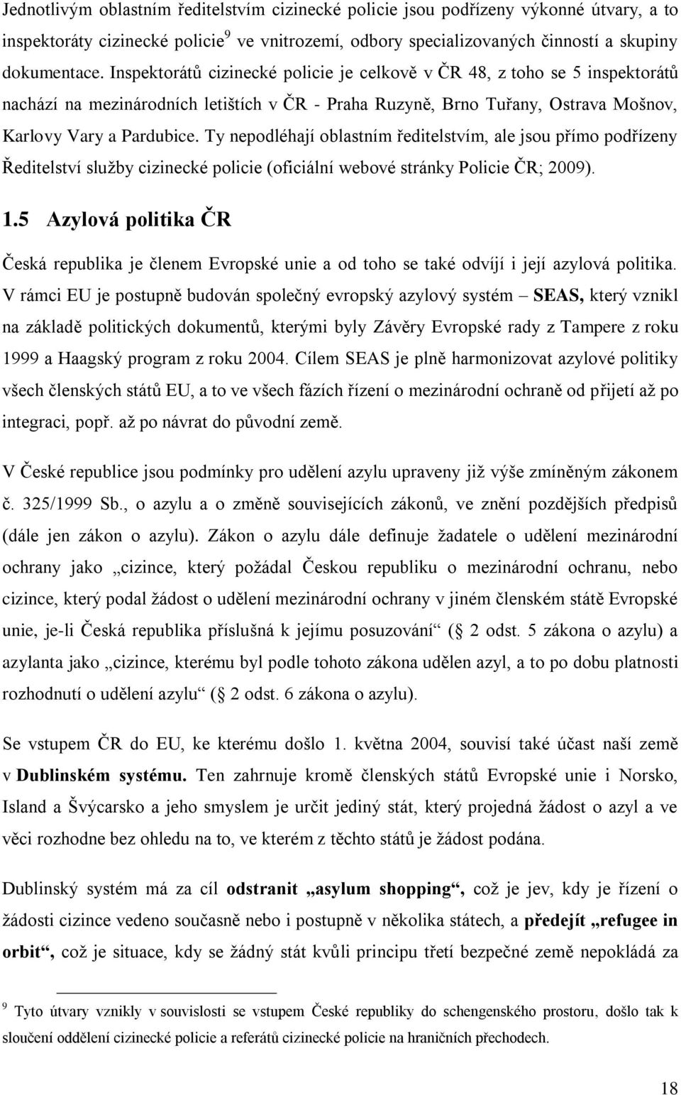 Ty nepodléhají oblastním ředitelstvím, ale jsou přímo podřízeny Ředitelství sluţby cizinecké policie (oficiální webové stránky Policie ČR; 2009). 1.