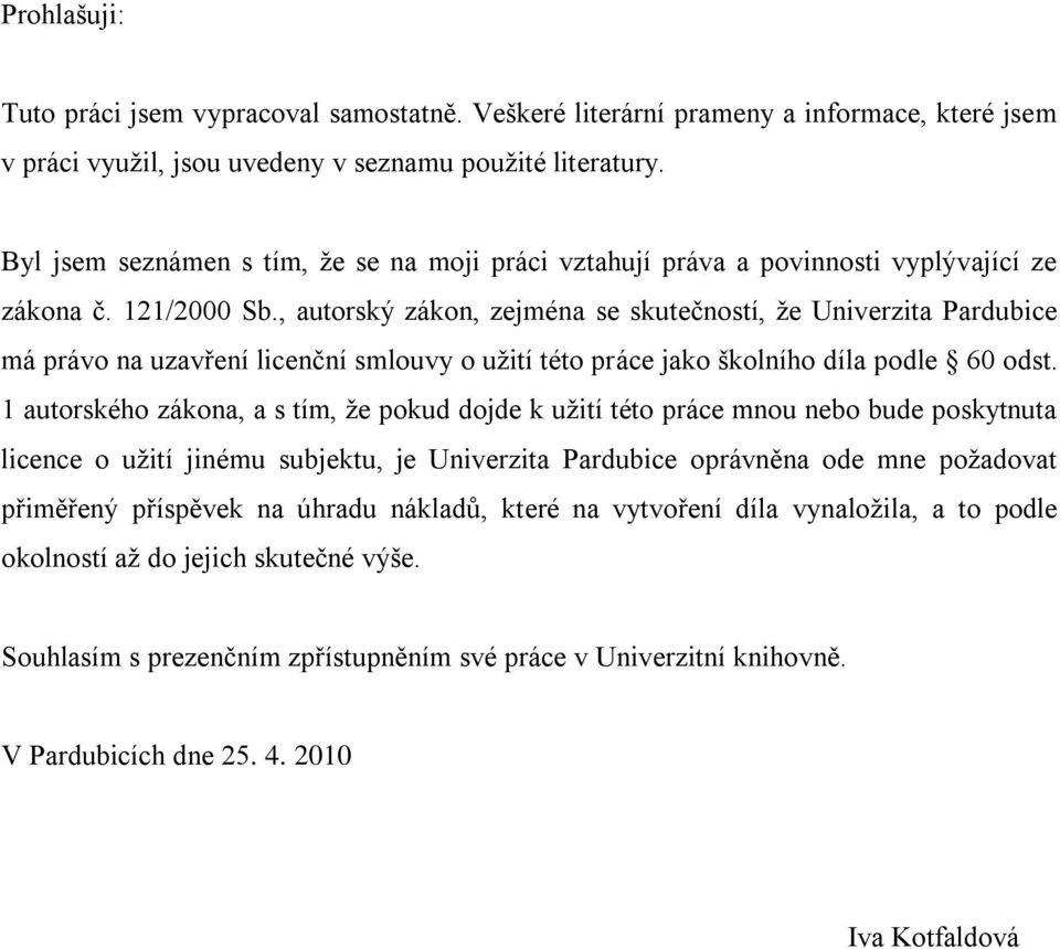 , autorský zákon, zejména se skutečností, ţe Univerzita Pardubice má právo na uzavření licenční smlouvy o uţití této práce jako školního díla podle 60 odst.